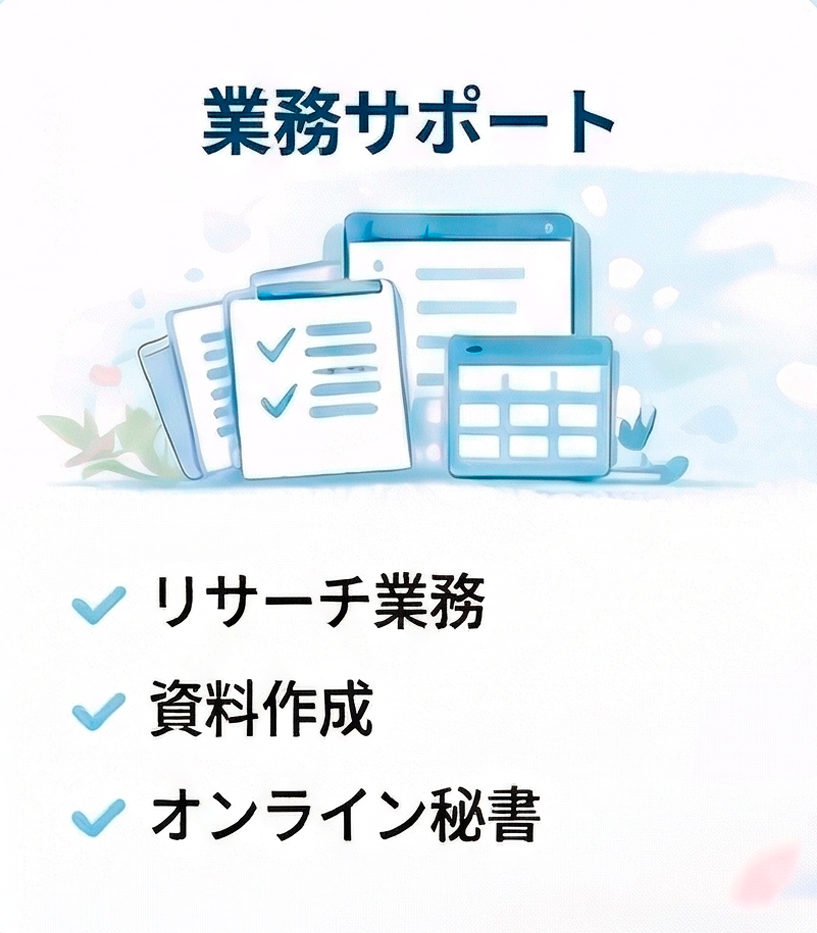 業務サポート
リサーチ業務
資料作成
オンライン秘書